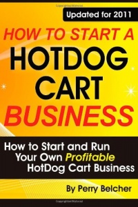 How to Start a Hotdog Cart Business: How to Start and Run Your Own Profitable Hotdog Cart Business How to Start a Hotdog Cart Business: How to Start and Run Your Own Profitable Hotdog Cart Business