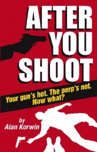 After You Shoot: Your Gun's Hot. The Perp's Not. Now What? After You Shoot: Your Gun's Hot. The Perp's Not. Now What?