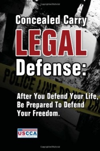 Concealed Carry Legal Defense: After You Defend Your Life, Be Prepared to Defend Your Freedom Concealed Carry Legal Defense: After You Defend Your Life, Be Prepared to Defend Your Freedom