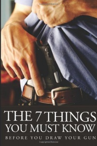 The 7 Things You Must Know Before You Draw Your Gun: What You Must Know Before You Carry Concealed The 7 Things You Must Know Before You Draw Your Gun: What You Must Know Before You Carry Concealed