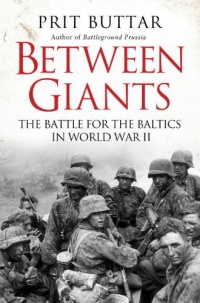 Between Giants: The Battle for the Baltics in World War II Between Giants: The Battle for the Baltics in World War II