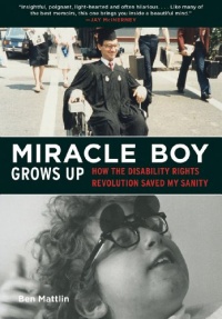 Miracle Boy Grows Up: How the Disability Rights Revolution Saved My Sanity Miracle Boy Grows Up: How the Disability Rights Revolution Saved My Sanity