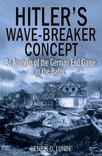 HITLER'S WAVE-BREAKER CONCEPT: An Analysis of the German End Game in the Baltic HITLER'S WAVE-BREAKER CONCEPT: An Analysis of the German End Game in the Baltic
