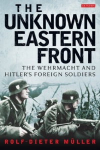 The Unknown Eastern Front: The Wehrmacht and Hitler's Foreign Soldiers The Unknown Eastern Front: The Wehrmacht and Hitler's Foreign Soldiers
