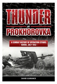 THUNDER AT PROKHOROVKA: A Combat History of Operation Citadel, Kursk, July 1943 THUNDER AT PROKHOROVKA: A Combat History of Operation Citadel, Kursk, July 1943