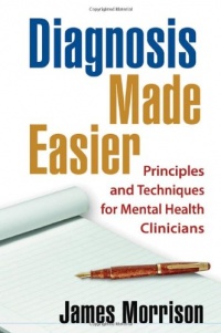 Diagnosis Made Easier: Principles and Techniques for Mental Health Clinicians Diagnosis Made Easier: Principles and Techniques for Mental Health Clinicians