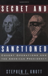 Secret and Sanctioned: Covert Operations and the American Presidency Secret and Sanctioned: Covert Operations and the American Presidency