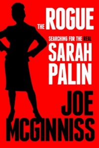 The Rogue: Searching for the Real Sarah Palin The Rogue: Searching for the Real Sarah Palin