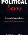 Political Savvy: Systematic Approaches to Leadership Behind the Scenes