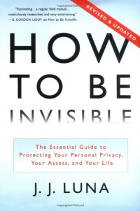 How to Be Invisible: The Essential Guide to Protecting Your Personal Privacy, Your Assets, and Your Life (Revised Edition) How to Be Invisible: The Essential Guide to Protecting Your Personal Privacy, Your Assets, and Your Life (Revised Edition)