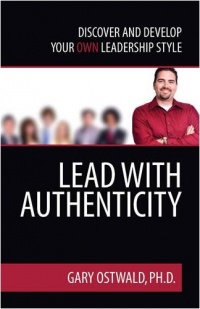 Lead With Authenticity: Discover and Develop Your Own Leadership Style Lead With Authenticity: Discover and Develop Your Own Leadership Style
