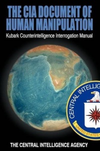 The CIA Document of Human Manipulation: Kubark Counterintelligence Interrogation Manual The CIA Document of Human Manipulation: Kubark Counterintelligence Interrogation Manual