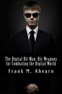 The Digital Hit Man: His Weapons for Combating the Digital World The Digital Hit Man: His Weapons for Combating the Digital World