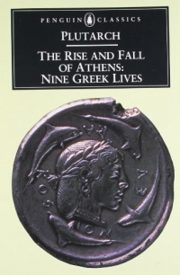 The Rise and Fall of Athens: Nine Greek Lives The Rise and Fall of Athens: Nine Greek Lives