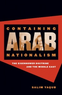 Containing Arab Nationalism: The Eisenhower Doctrine and the Middle East (New Cold War History) Containing Arab Nationalism: The Eisenhower Doctrine and the Middle East (New Cold War History)