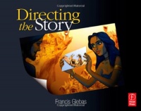 Directing the Story: Professional Storytelling and Storyboarding Techniques for Live Action and Animation Directing the Story: Professional Storytelling and Storyboarding Techniques for Live Action and Animation