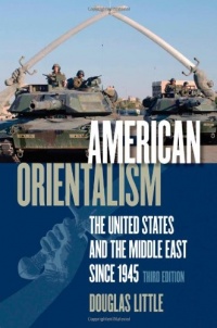 American Orientalism: The United States and the Middle East since 1945 American Orientalism: The United States and the Middle East since 1945