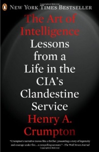 The Art of Intelligence: Lessons from a Life in the CIA's Clandestine Service The Art of Intelligence: Lessons from a Life in the CIA's Clandestine Service