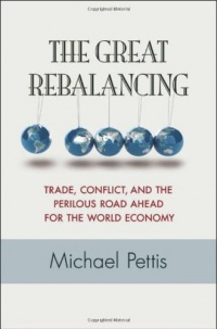 The Great Rebalancing: Trade, Conflict, and the Perilous Road Ahead for the World Economy The Great Rebalancing: Trade, Conflict, and the Perilous Road Ahead for the World Economy