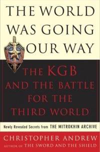 The World Was Going Our Way: The KGB and the Battle for the the Third World - Newly Revealed Secrets from the Mitrokhin Archive The World Was Going Our Way: The KGB and the Battle for the the Third World - Newly Revealed Secrets from the Mitrokhin Archive