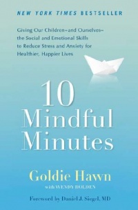 10 Mindful Minutes: Giving Our Children--and Ourselves--the Social and Emotional Skills to Reduce Stress and Anxiety for Healthier, Happy Lives 10 Mindful Minutes: Giving Our Children--and Ourselves--the Social and Emotional Skills to Reduce Stress and Anxiety for Healthier, Happy Lives