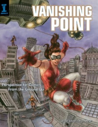 Vanishing Point: Perspective for Comics from the Ground Up Vanishing Point: Perspective for Comics from the Ground Up