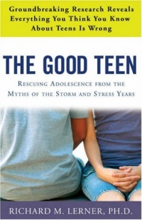 The Good Teen: Rescuing Adolescence from the Myths of the Storm and Stress Years The Good Teen: Rescuing Adolescence from the Myths of the Storm and Stress Years