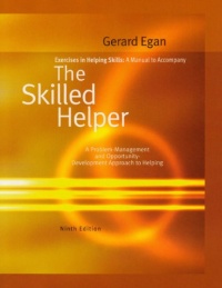 Exercises in Helping Skills for Egan's The Skilled Helper, 9th Exercises in Helping Skills for Egan's The Skilled Helper, 9th