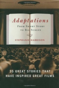 Adaptations: From Short Story to Big Screen: 35 Great Stories That Have Inspired Great Films Adaptations: From Short Story to Big Screen: 35 Great Stories That Have Inspired Great Films