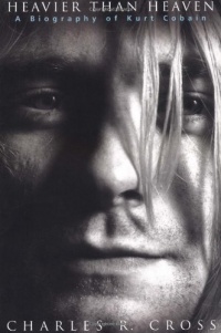 Heavier Than Heaven: A Biography of Kurt Cobain Heavier Than Heaven: A Biography of Kurt Cobain
