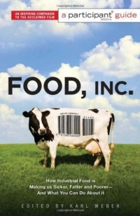Food Inc.: A Participant Guide: How Industrial Food is Making Us Sicker, Fatter, and Poorer-And What You Can Do About It Food Inc.: A Participant Guide: How Industrial Food is Making Us Sicker, Fatter, and Poorer-And What You Can Do About It