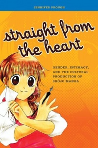 Straight from the Heart: Gender, Intimacy, and the Cultural Production of Shojo Manga Straight from the Heart: Gender, Intimacy, and the Cultural Production of Shojo Manga