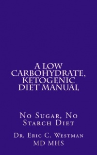 A Low Carbohydrate, Ketogenic Diet Manual: No Sugar, No Starch Diet A Low Carbohydrate, Ketogenic Diet Manual: No Sugar, No Starch Diet