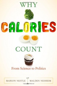 Why Calories Count: From Science to Politics (California Studies in Food and Culture) Why Calories Count: From Science to Politics (California Studies in Food and Culture)