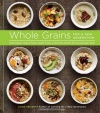 Whole Grains for a New Generation: Light Dishes, Hearty Meals, Sweet Treats, and Sundry Snacks for the Everyday Cook