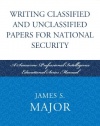 Writing Classified and Unclassified Papers for National Security: A Scarecrow Professional Intelligence Education Series Manual