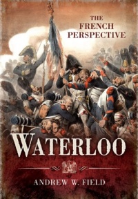 WATERLOO: THE FRENCH PERSPECTIVE WATERLOO: THE FRENCH PERSPECTIVE