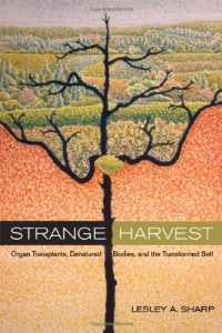 Strange Harvest: Organ Transplants, Denatured Bodies, and the Transformed Self Strange Harvest: Organ Transplants, Denatured Bodies, and the Transformed Self