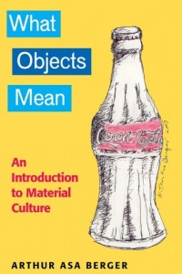 WHAT OBJECTS MEAN: AN INTRODUCTION TO MATERIAL CULTURE WHAT OBJECTS MEAN: AN INTRODUCTION TO MATERIAL CULTURE