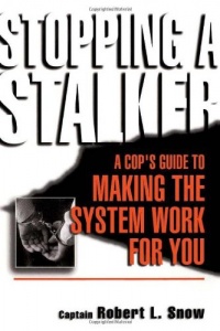 Stopping A Stalker: A Cop's Guide To Making The System Work For You Stopping A Stalker: A Cop's Guide To Making The System Work For You