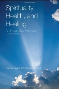 Spirituality, Health, and Healing: An Integrative Approach, Second Edition Spirituality, Health, and Healing: An Integrative Approach, Second Edition