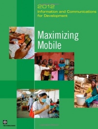Information and Communications for Development 2012: Maximizing Mobile Information and Communications for Development 2012: Maximizing Mobile