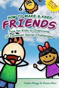 How to Make & Keep Friends: Tips for Kids to Overcome 50 Common Social Challenges How to Make & Keep Friends: Tips for Kids to Overcome 50 Common Social Challenges