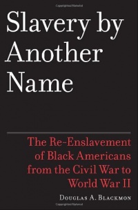 Slavery by Another Name: The Re-Enslavement of Black Americans from the Civil War to World War II Slavery by Another Name: The Re-Enslavement of Black Americans from the Civil War to World War II