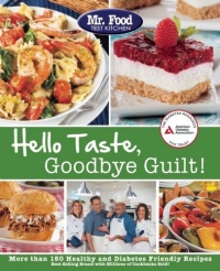 Mr. Food Test Kitchen's Hello Taste, Goodbye Guilt!: Over 150 Healthy and Diabetes Friendly Recipes Mr. Food Test Kitchen's Hello Taste, Goodbye Guilt!: Over 150 Healthy and Diabetes Friendly Recipes