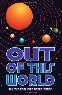 Out of This World: All the Cool Bits about Space. Out of This World: All the Cool Bits about Space.