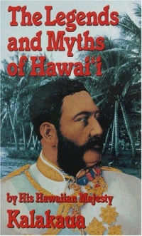 Legends and Myths of Hawaii: The Fables and Folk-Lore of a Strange People Legends and Myths of Hawaii: The Fables and Folk-Lore of a Strange People