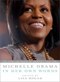 Michelle Obama in her Own Words: The Views and Values of America's First Lady Michelle Obama in her Own Words: The Views and Values of America's First Lady