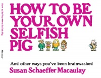 How to be Your Own Selfish Pig: And Other Ways You've Been Brainwashed How to be Your Own Selfish Pig: And Other Ways You've Been Brainwashed