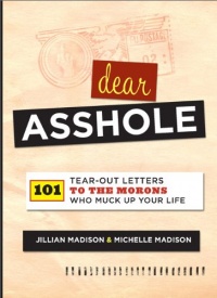 Dear Asshole: 101 Tear-Out Letters to the Morons Who Muck Up Your Life Dear Asshole: 101 Tear-Out Letters to the Morons Who Muck Up Your Life